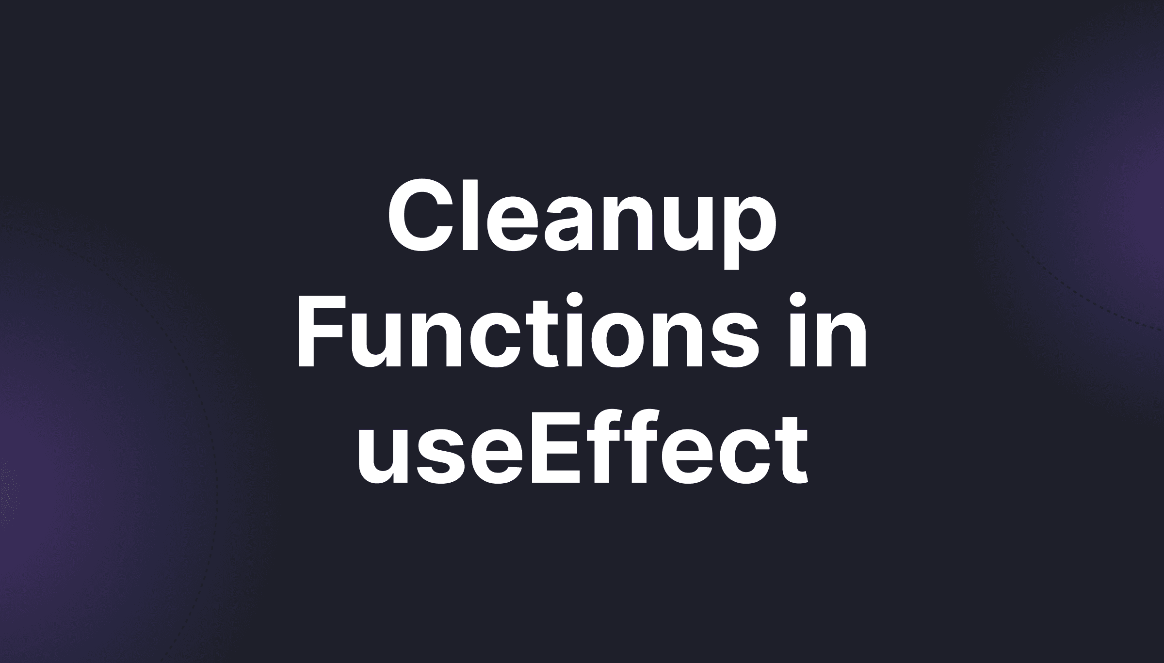 Cleanup Functions in useEffect: Stop Leaks Before They Start